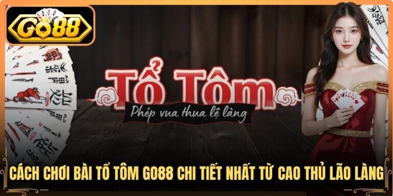 Cách Chơi Bài Tổ Tôm Go88 Chi Tiết Nhất Từ Cao Thủ Lão Làng 6 Cách Chơi Bài Tổ Tôm Go88 Chi Tiết Nhất Từ Cao Thủ Lão Làng