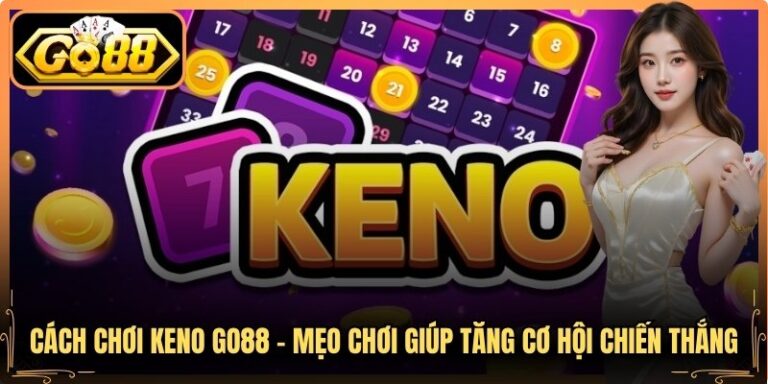 Cách Chơi Keno Go88 - Mẹo Chơi Giúp Tăng Cơ Hội Chiến Thắng 4 Cách Chơi Keno Go88 - Mẹo Chơi Giúp Tăng Cơ Hội Chiến Thắng